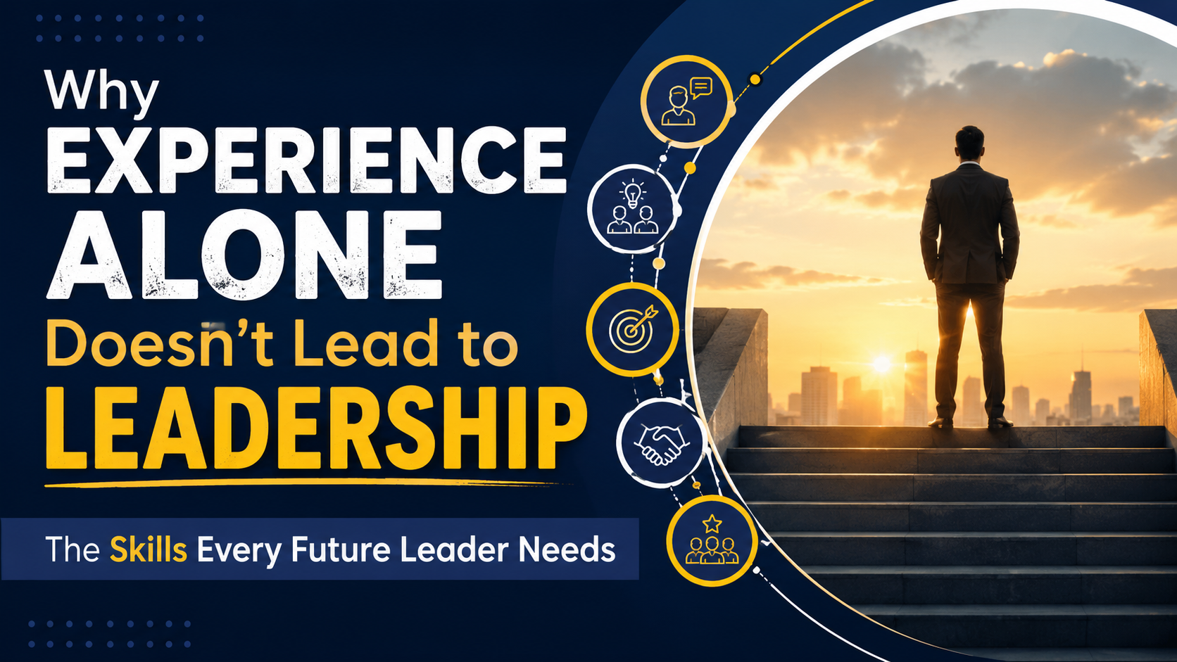 Why Experience Alone Doesn't Lead to Leadership: The Skills Every Future Leader Needs